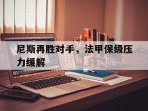 尼斯再胜对手，法甲保级压力缓解