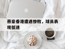 燕豪香港遭遇惨败，球员表现低迷的简单介绍