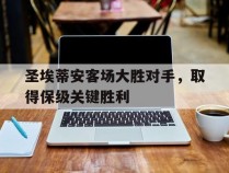 关于圣埃蒂安客场大胜对手，取得保级关键胜利的信息