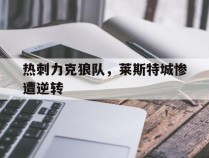 热刺力克狼队，莱斯特城惨遭逆转