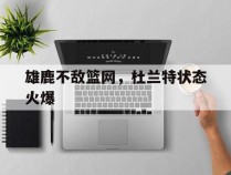 雄鹿不敌篮网，杜兰特状态火爆