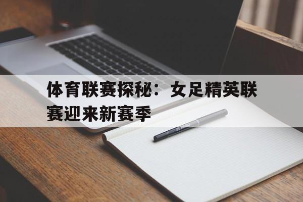 体育联赛探秘：女足精英联赛迎来新赛季的简单介绍