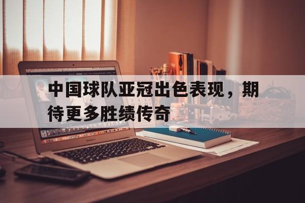 中国球队亚冠出色表现，期待更多胜绩传奇的简单介绍