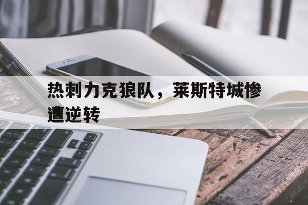 热刺力克狼队，莱斯特城惨遭逆转