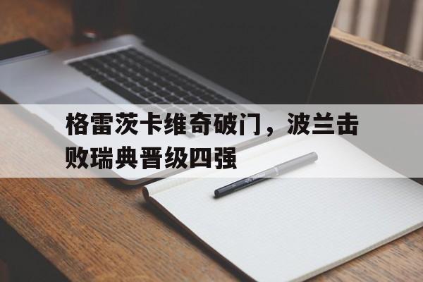 包含格雷茨卡维奇破门，波兰击败瑞典晋级四强的词条