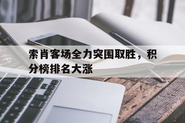 索肖客场全力突围取胜，积分榜排名大涨的简单介绍