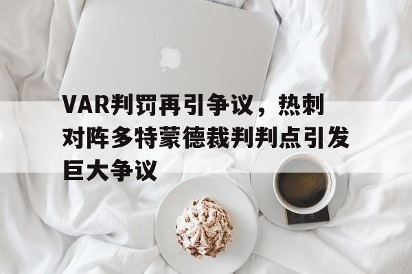 VAR判罚再引争议，热刺对阵多特蒙德裁判判点引发巨大争议