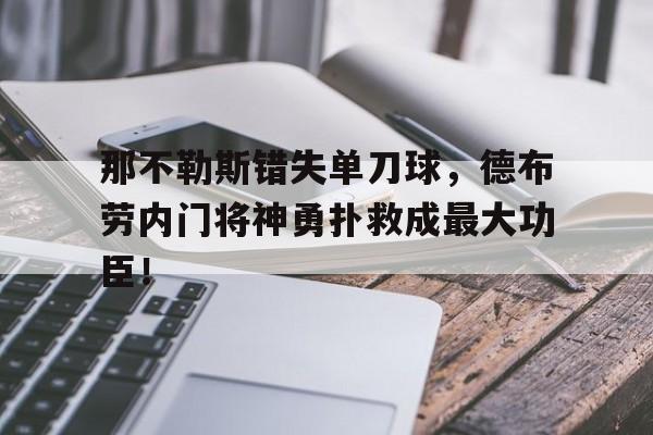 那不勒斯错失单刀球，德布劳内门将神勇扑救成最大功臣！那不勒斯历史门将